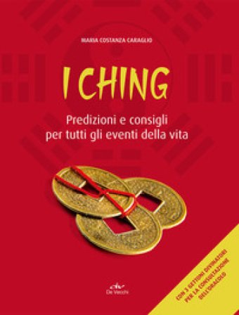 I Ching. Predizioni e consigli per tutti gli eventi della vita. Con 3 monete Costanza Caraglio