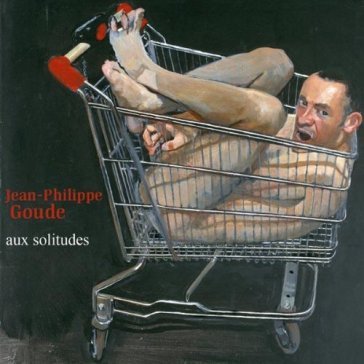 Aux solitudes Jean-Philippe Goude