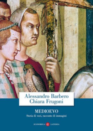 Medioevo. Storia di voci, racconto di immagini Alessandro Barbero