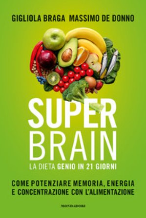 Super brain. La dieta Genio in 21 giorni. Come potenziare memoria, energia e concentrazione con l'alimentazione Gigliola Braga
