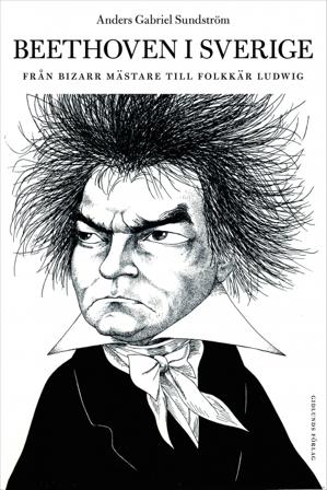 Beethoven i Sverige : från bisarr mästare till folkkär Ludwig - Bok av Anders Gabriel Sundström - Inbunden