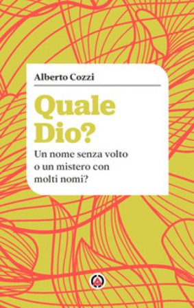 Quale Dio? Un nome senza volto o un mistero con molti nomi? Alberto Cozzi