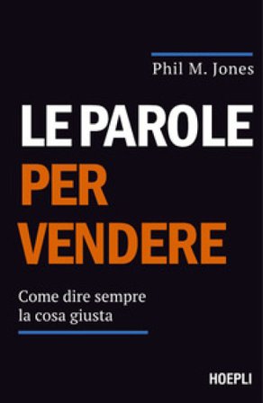 Le parole per vendere. Come dire sempre la cosa giusta Phil M. Jones
