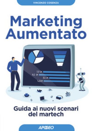 Marketing aumentato. Guida ai nuovi scenari martech Vincenzo Cosenza