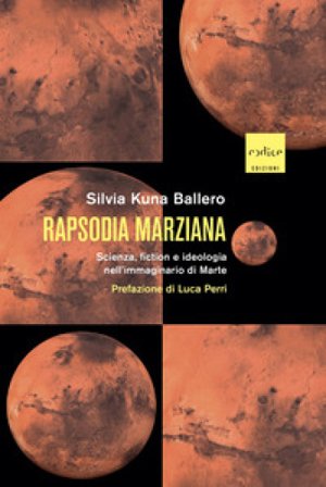 Rapsodia marziana. Scienza, fiction e ideologia nell'immaginario di Marte Silvia Kuna Ballero