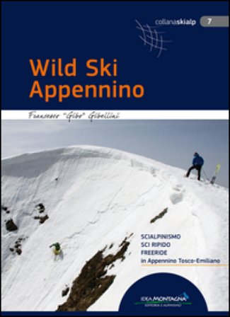 Wild Ski Appennino. Scialpinismo, sci ripido, freeride in Appennino tosco-emiliano Francesco Gibellini