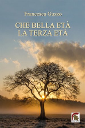 Che bella età la terza età Francesca Guzzo