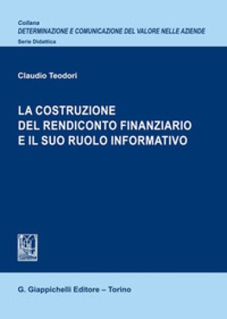 La costruzione del rendiconto finanziario e il suo ruolo informativo Claudio Teodori