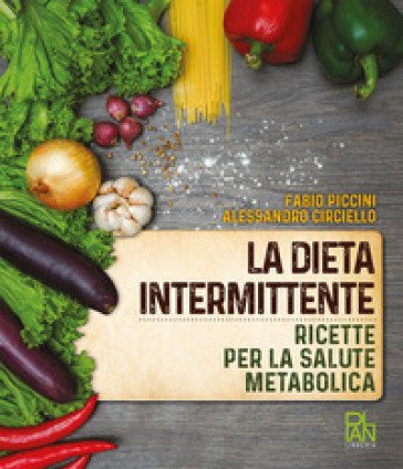 La dieta intermittente. Ricette per la salute metabolica Fabio Piccini