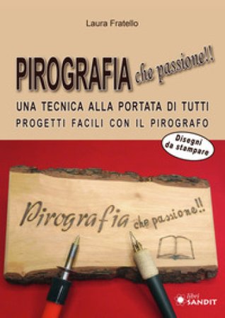 Pirografia che passione!! Una tecnica alla portata di tutti, progetti facili con il pirografo Laura Fratello