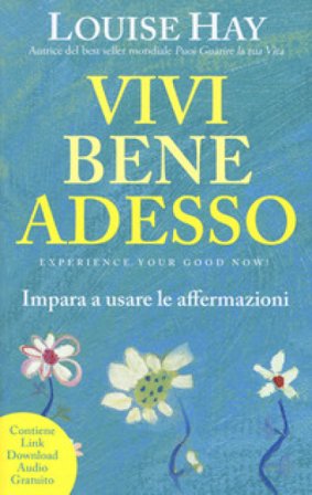 Vivi bene adesso. Impara a usare le affermazioni. Nuova ediz. Louise L. Hay