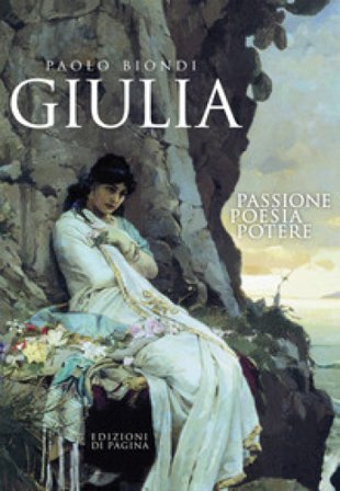 Giulia. Passione, poesia, potere Paolo Biondi