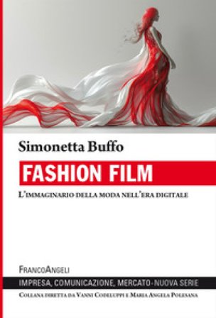 Fashion film. L'immaginario della moda nell'era digitale Simonetta Buffo