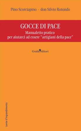 Gocce di pace. Manualetto pratico per aiutarci ad essere «artigiani della pace» Pino Scorciapino