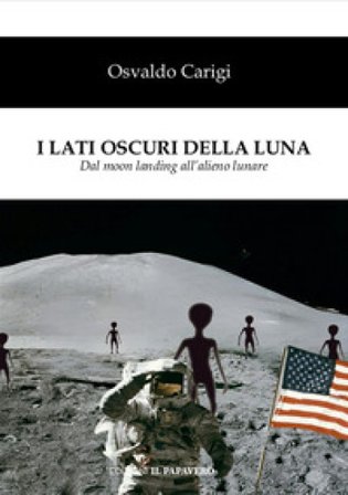 I lati oscuri della luna. Dal moon landing all'alieno lunare Osvaldo Carigi