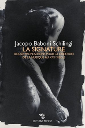 La signature. Douze propositions pour la création de la musique au XXIe siècle Jacopo Baboni Schilingi