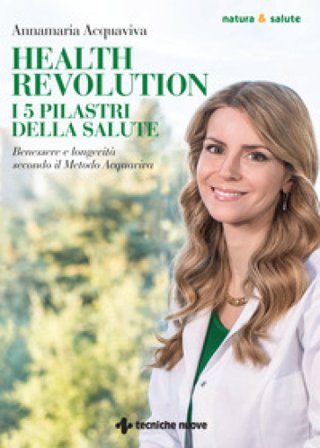 Health Revolution. I cinque pilastri della salute. Benessere e longevità secondo il Metodo Acquaviva Annamaria Acquaviva