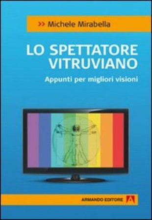 Lo spettatore vitruviano. Appunti per migliori visioni Michele Mirabella
