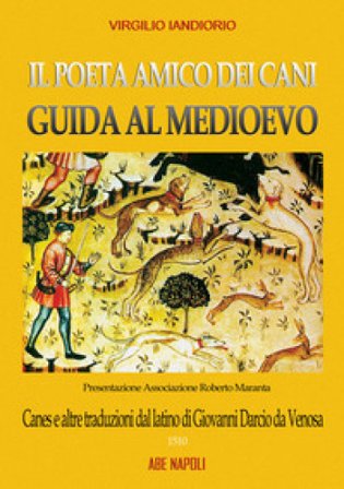 Il poeta amico dei cani, guide al Medioevo: Canes e altre traduzioni dal latino di Giovanni Darcio da Venosa Virgilio Iandiorio