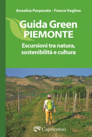Guida green Piemonte. Escursioni tra natura, sostenibilità e cultura Annalisa Porporato