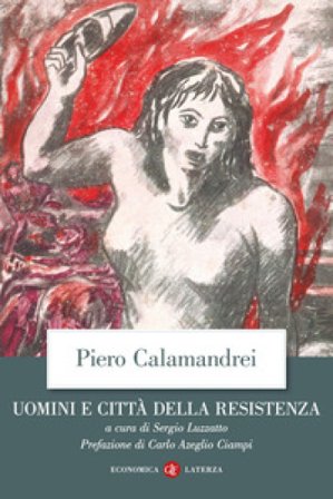 Uomini e città della Resistenza. Discorsi, scritti ed epigrafi Piero Calamandrei