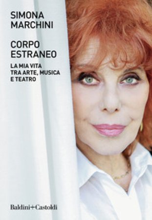 Corpo estraneo. La mia vita tra arte, musica e teatro Simona Marchini