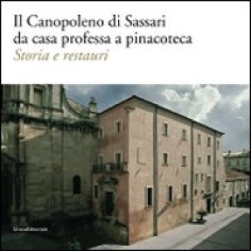 Il Canopoleno di Sassari da casa professa a pinacoteca. Storia e restauri. Ediz. illustrata Alma Casula