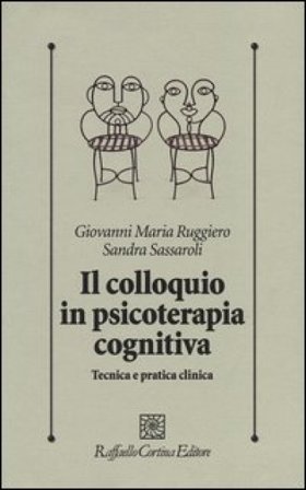 Il colloquio in psicoterapia cognitiva. Tecnica e pratica clinica Giovanni M. Ruggiero