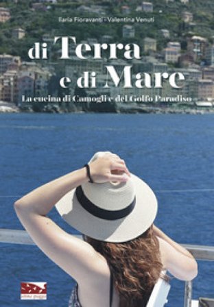 Di terra e di mare. La cucina di Camogli e del Golfo Paradiso Ilaria Fioravanti