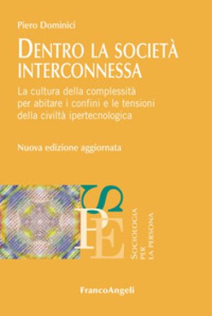 Dentro la società interconnessa. La cultura della complessità per abitare i confini e le tensioni della civiltà ipertecnologica. Nuova ediz. Piero 