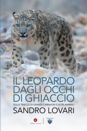 Il leopardo dagli occhi di ghiaccio. Sulle tracce di grandi carnivori e altri animali Sandro Lovari