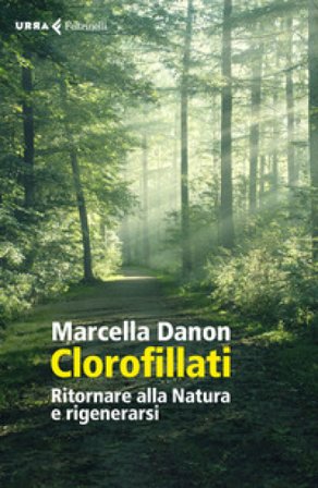 Clorofillati. Rieducarsi alla natura e rigenerarsi Marcella Danon