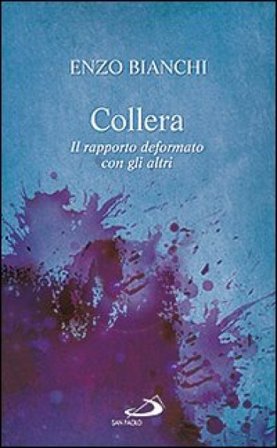 Collera. Il rapporto deformato con gli altri Enzo Bianchi