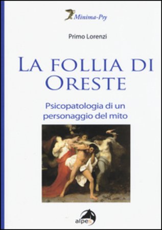 La follia di Oreste. Psicopatologia di un personaggio del mito Primo Lorenzi