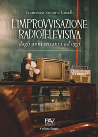 L'improvvisazione radiotelevisiva. Dagli anni Settanta ad oggi Francesco Simone Caselli