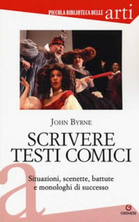 Scrivere testi comici. Situazioni, scenette, battute e monologhi di successo John Byrne