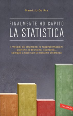 Finalmente ho capito la statistica. I metodi, gli strumenti, le tecniche, i concetti, le rappresentazioni grafiche... spiegati a tutti con la massima 