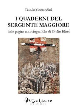 I quaderni del sergente maggiore. Dalle pagine autobiografiche di Giulio Elisei Danilo Comandini