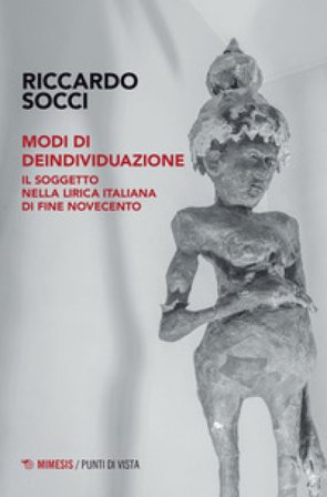Modi di deindividuazione. Il soggetto nella lirica italiana di fine Novecento Riccardo Socci