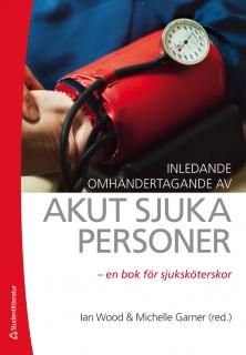 Inledande omhändertagande av akut sjuka personer : en bok för sjuksköterskor