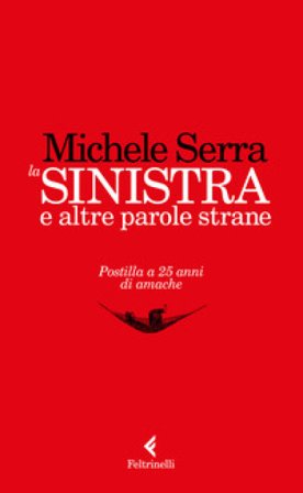 La sinistra e altre parole strane. Postilla a 25 anni di amache Michele Serra
