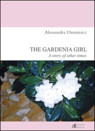 The gardenia girl. A story of other times Alessandra Dominici