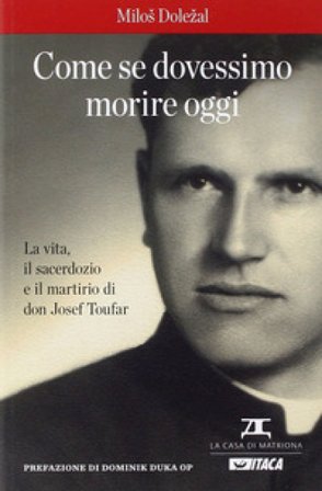 Come se dovessimo morire oggi. La vita, il sacerdozio e il martirio di don Josef Toufar Milos Dolezal