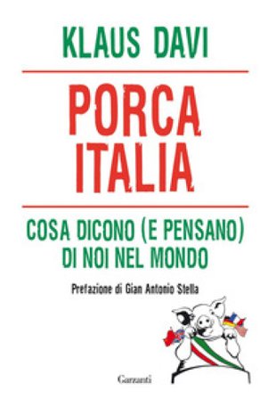 Porca Italia. Cosa dicono (e pensano) di noi nel mondo Klaus Davi