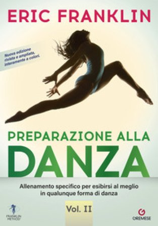 Preparazione alla danza. Allineamento specifico per esibirsi al meglio in qualunque tipo di danza. Vol. 2 Eric Franklin