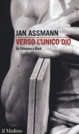 Verso l'unico dio. Da Ekhnaton a Mosè Jan Assmann