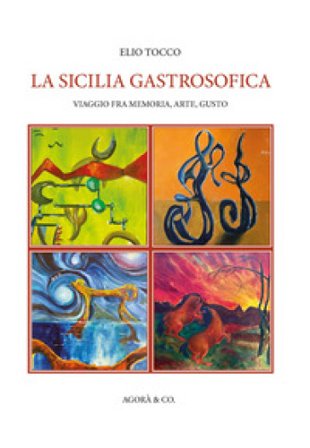 La Sicilia gastrosofica. Viaggio fra memoria, arte, gusto Elio Tocco