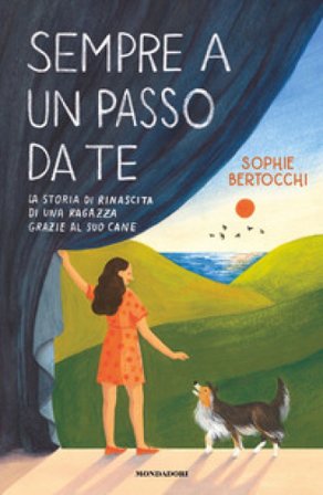 Sempre a un passo da te. La storia di rinascita di una ragazza grazie al suo cane Sophie Bertocchi