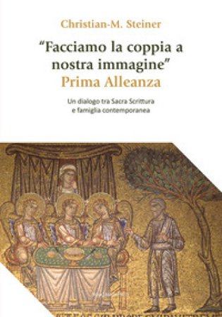 «Facciamo la coppia a nostra immagine». Prima Alleanza. Un dialogo tra Sacra Scrittura e famiglia contemporanea Christian M. Steiner