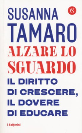 Alzare lo sguardo. Il diritto di crescere, il dovere di educare Susanna Tamaro